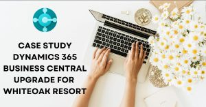 Case study Dynamics 365 Business Central upgrade for Whiteoak Resort